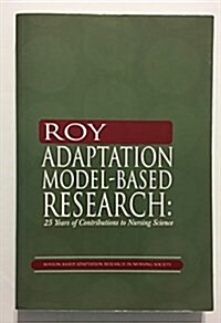 Roy Adaptation Model-Based Research: 25 Years of Contributions to Nursing Science (Paperback, 1)