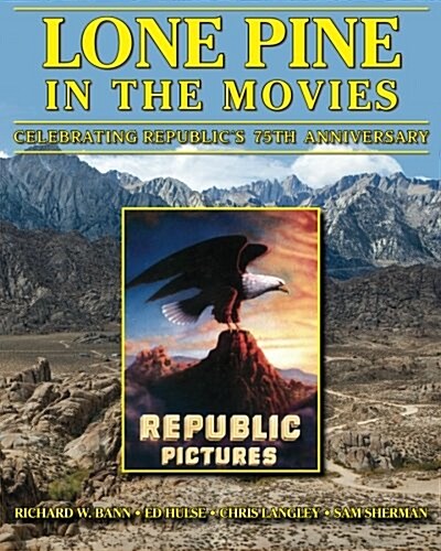 Lone Pine in the Movies: Celebrating Republics 75th Anniversary (Paperback)