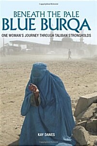 Beneath the Pale Blue Burqa: One Womans Journey through Taliban strongholds (Paperback)