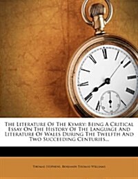 The Literature of the Kymry: Being a Critical Essay on the History of the Language and Literature of Wales During the Twelfth and Two Succeeding Ce (Paperback)