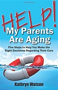 Help! My Parents Are Aging: Five steps to help you make the right decision regarding their care (Paperback, 1)