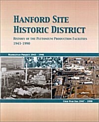 Hanford Site Historic District: History of the Plutonium Production Facilities, 1943-1990 (Paperback)