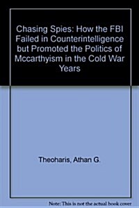 Chasing Spies: How the FBI Failed in Counterintelligence but Promoted the Politics of Mccarthyism in the Cold War Years (Hardcover)