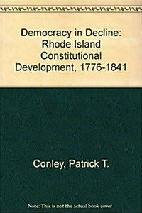 Democracy in Decline: Rhode Island Constitutional Development, 1776-1841 (RI Forum series) (Hardcover)