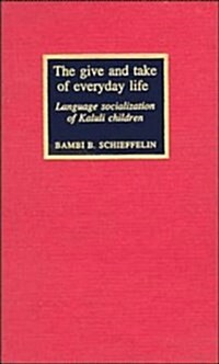 The Give and Take of Everyday Life: Language, Socialization of Kaluli Children (Studies in the Social and Cultural Foundations of Language) (Hardcover)