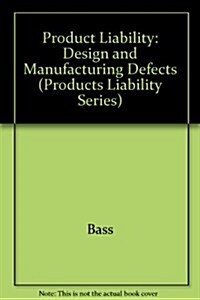 Products Liability: Design and Manufacturing Defects (2nd Edition) (Ring-bound, 2nd)