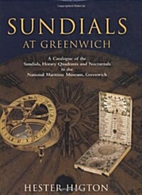 Sundials at Greenwich: A Catalogue of the Sundials, Nocturnals, and Horary Quadrants in the National Maritime Museum (Hardcover)