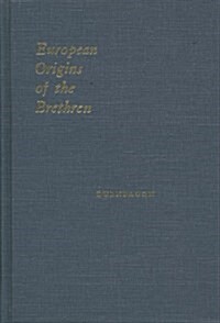 European Origins of the Brethren: A Source Book on the Beginnings of the Church of the Brethren in the Early Eighteenth Century (Hardcover, 1)