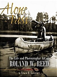 Alone with the Past: The life and photographic art of Roland W. Reed (Hardcover, First)