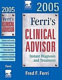 Ferris Clinical Advisor 2005: Instant Diagnosis and Treatment, 1e (FERRI TEXTBOOK) (Hardcover, Revised)