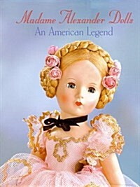Madame Alexander Dolls, An American Legend (Robert Campbell Rowe Book) (Hardcover, 1st)