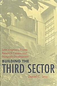 Building the Third Sector: Latin Americas Private Research Centers and Nonprofit Development (Pitt Latin American Series) (Hardcover)