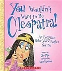 You Wouldnt Want to Be Cleopatra!: An Egyptian Ruler Youd Rather Not Be (Library Binding, Reprint)