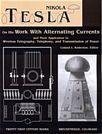 Nikola Tesla on His Work With Alternating Currents and Their Application to Wireless Telegraphy, Telephony, and Transmission of Power: An Extended Int (Paperback)