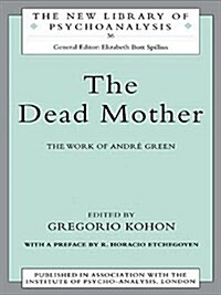 The Dead Mother: The Work of Andre Green (The New Library of Psychoanalysis) (Hardcover, 1)