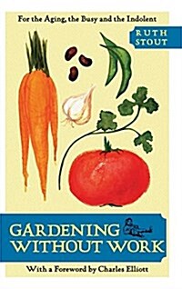 Gardening Without Work: For the Aging, the Busy, and the Indolent (Hardcover)
