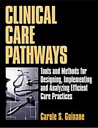 Clinical Care Pathways: Tools and Methods for Designing, Implementing, and Analyzing Efficient Care Practices (Hardcover, Lslf)
