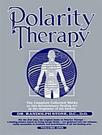 Polarity Therapy, Vol. 1: The Complete Collected Works on this Revolutionary Healing Art by the Originator of the System (Paperback, New collected, enl. ed. with introduction and comm)