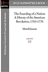 The Founding of a Nation: A History of the American Revolution, 1763-1776 (Paperback)