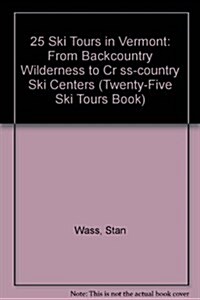 25 Ski Tours in Vermont: From Backcountry Wilderness to Cross-Country Ski Centers (Twenty-Five Ski Tours Book) (Paperback)