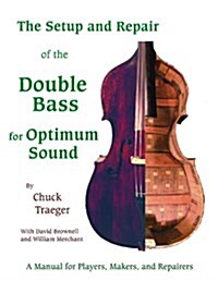 Setup And Repair of the Double Bass for Optimum Sound: A Manual for Players, Makers, And Repairers (Paperback, 1)