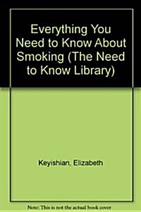 Everything You Need to Know About Smoking (The Need to Know Library) (Library Binding, Revised)