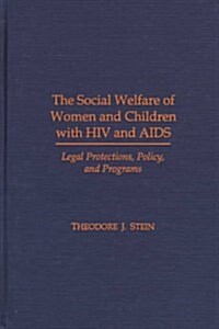 The Social Welfare of Women and Children with HIV and AIDS: Legal Protections, Policy, and Programs (Child Welfare: A Series in Child Welfare Practice (Hardcover)