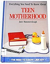 Everything You Need to Know About Teen Motherhood (Need to Know Library) (Library Binding, Revised)