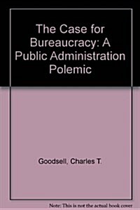 The Case for Bureaucracy: A Public Administration Polemic (Paperback, 4th)