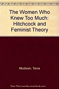 The Women Who Knew Too Much: Hitchcock and Feminist Theory (Hardcover)