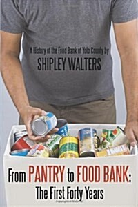 From Pantry to Food Bank: The First Forty Years: A History of the Food Bank of Yolo County (Paperback)