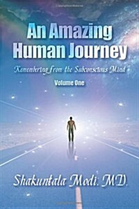 An Amazing Human Journey: Remembering from the Subconscious Mind Volume One (Paperback)