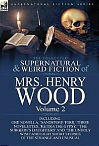 The Collected Supernatural and Weird Fiction of Mrs Henry Wood: Volume 2-Including One Novella, Sandstone Torr,  Three Novelettes, Ketira the Gypsy (Hardcover)