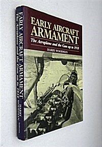 Early Aircraft Armament: The Aeroplane and the Gun Up to 1918 (Hardcover, 1St Edition)