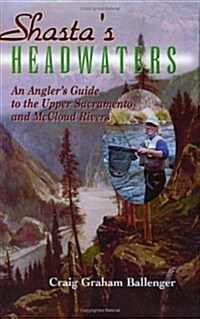 Shastas Headwaters: An Anglers Guide to the Upper Sacramento and McCloud Rivers (Paperback)