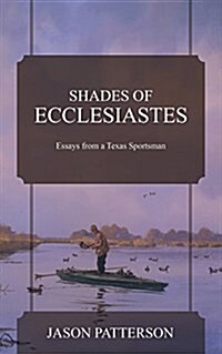 Shades of Ecclesiastes: Essays from a Texas Sportsman (Paperback)