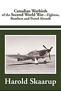 Canadian Warbirds of the Second World War: Fighters, Bombers and Patrol Aircraft (Paperback)
