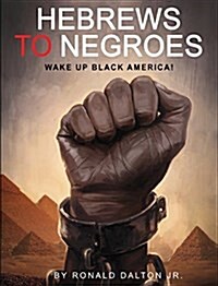 Hebrews to Negroes: Wake Up Black America! (Hardcover)
