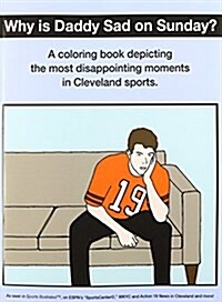 Why Is Daddy Sad on Sunday?: A Coloring Book Depicting the Most Disappointing Moments in Cleveland Sports (Paperback)