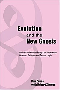Evolution and the New Gnosis: Anti-Establishment Essays on Knowledge (Paperback)