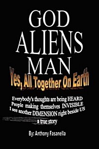 God, Aliens, Man: Yes, All Together on Earth (Hardcover)