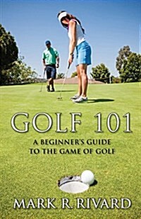 Golf 101. a Beginners Guide to the Game of Golf (Paperback)