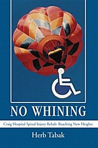 No Whining: Craig Hospital Spinal Injury Rehab: Reaching New Heights (Hardcover)