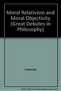 Moral Relativism and Moral Objectivity (Great Debates in Philosophy) (Hardcover)