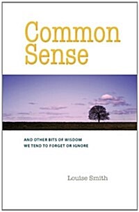 Common Sense: And Other Bits of Wisdom We Tend to Forget or Ignore (Paperback)