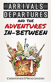 Arrivals, Departures and the Adventures in-Between (Paperback)