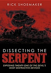 Dissecting the Serpent: Exposing Twenty-One of the Devils Most Destructive Devices (Hardcover)