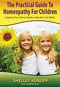 The Practical Guide to Homeopathy for Children (Paperback)