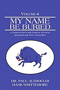 My Name Be Buried: A Coerced Pen Name Forces the Real Shakespeare Into Anonymity (Paperback)