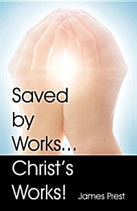 Saved by Works...Christs Works! (Paperback)